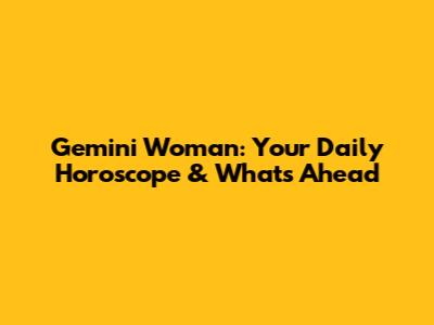 Gemini Woman: Your Daily Horoscope & What's Ahead