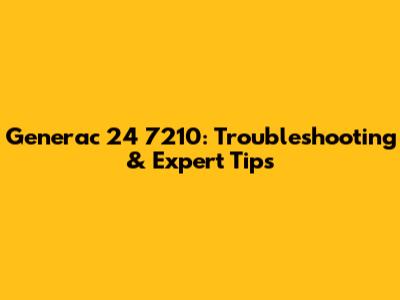 Generac 24 7210: Troubleshooting & Expert Tips