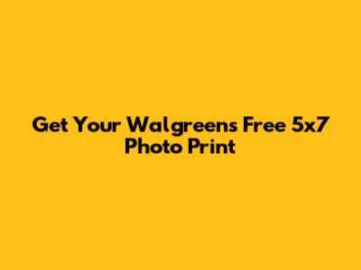 Get Your Walgreens Free 5x7 Photo Print