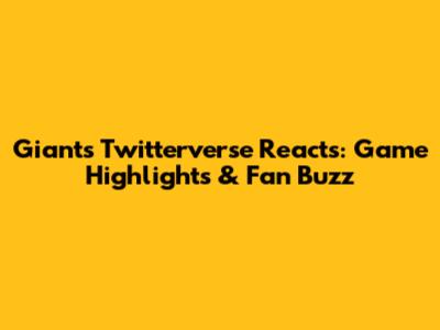 Giants Twitterverse Reacts: Game Highlights & Fan Buzz