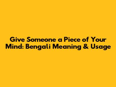 Give Someone a Piece of Your Mind: Bengali Meaning & Usage