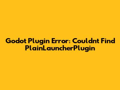 Godot Plugin Error: Couldn't Find PlainLauncherPlugin