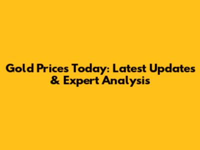 Gold Prices Today: Latest Updates & Expert Analysis