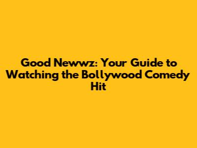 Good Newwz: Your Guide to Watching the Bollywood Comedy Hit