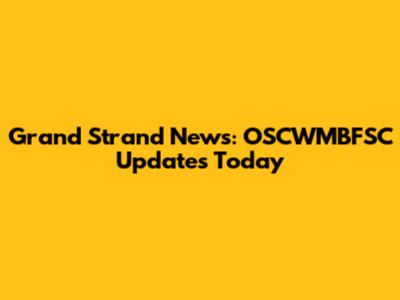 Grand Strand News: OSCWMBFSC Updates Today