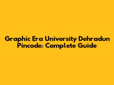 Graphic Era University Dehradun Pincode: Complete Guide