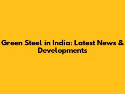 Green Steel in India: Latest News & Developments