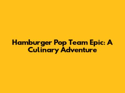 Hamburger Pop Team Epic: A Culinary Adventure