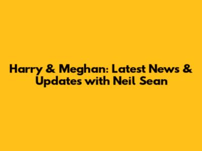 Harry & Meghan: Latest News & Updates with Neil Sean