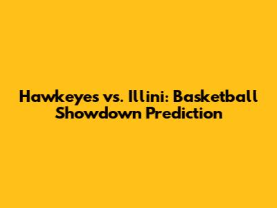 Hawkeyes vs. Illini: Basketball Showdown Prediction