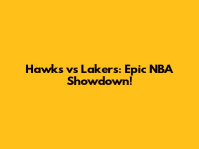 Hawks vs Lakers: Epic NBA Showdown!