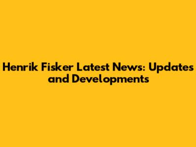 Henrik Fisker Latest News: Updates and Developments
