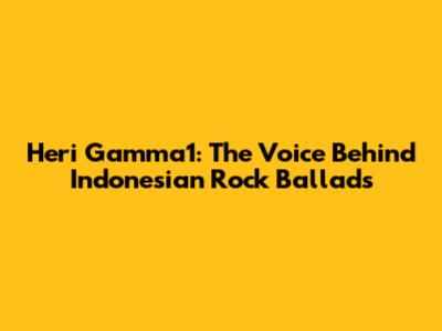 Heri Gamma1: The Voice Behind Indonesian Rock Ballads