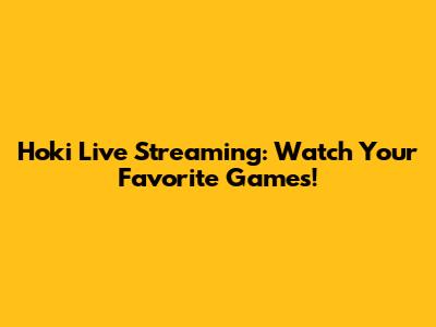 Hoki Live Streaming: Watch Your Favorite Games!