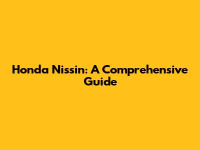 Honda Nissin: A Comprehensive Guide
