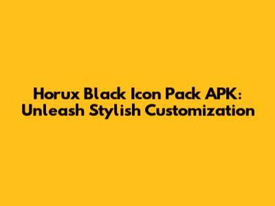 Horux Black Icon Pack APK: Unleash Stylish Customization