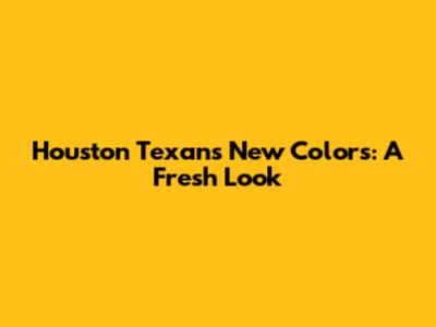 Houston Texans' New Colors: A Fresh Look