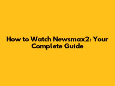 How to Watch Newsmax2: Your Complete Guide