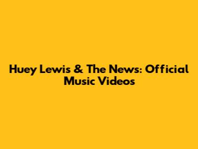 Huey Lewis & The News: Official Music Videos
