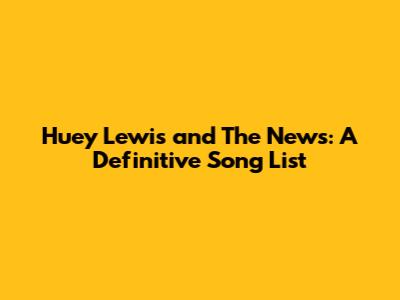 Huey Lewis and The News: A Definitive Song List