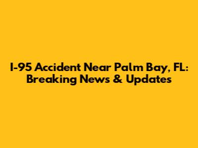 I-95 Accident Near Palm Bay, FL: Breaking News & Updates