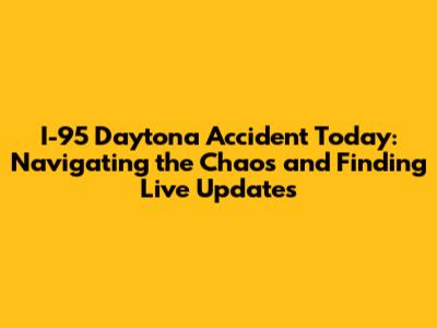 I-95 Daytona Accident Today: Navigating the Chaos and Finding Live Updates