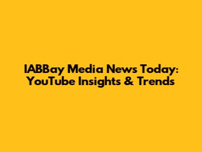IABBay Media News Today: YouTube Insights & Trends