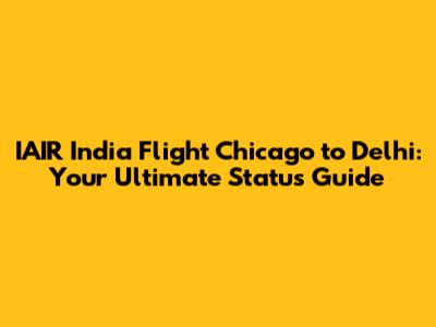 IAIR India Flight Chicago to Delhi: Your Ultimate Status Guide