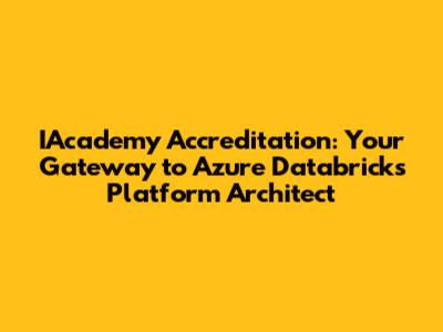 IAcademy Accreditation: Your Gateway to Azure Databricks Platform Architect