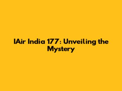 IAir India 177: Unveiling the Mystery