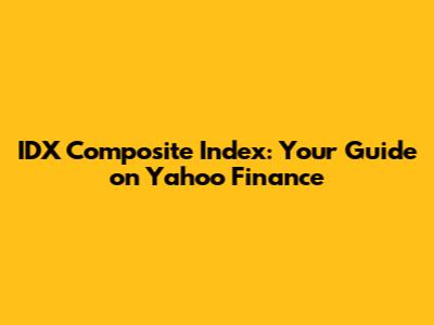 IDX Composite Index: Your Guide on Yahoo Finance