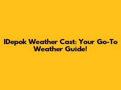 IDepok Weather Cast: Your Go-To Weather Guide!
