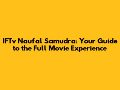 IFTv Naufal Samudra: Your Guide to the Full Movie Experience