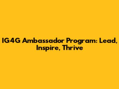 IG4G Ambassador Program: Lead, Inspire, Thrive