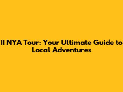 II NYA Tour: Your Ultimate Guide to Local Adventures