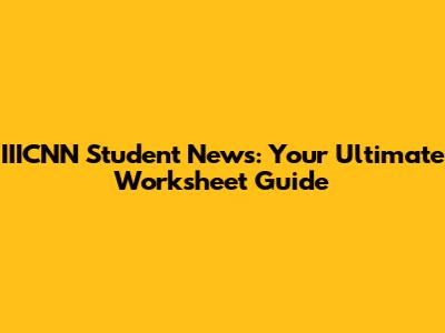 IIICNN Student News: Your Ultimate Worksheet Guide