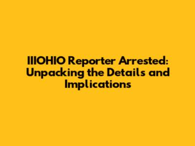 IIIOHIO Reporter Arrested: Unpacking the Details and Implications