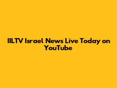 IILTV Israel News Live Today on YouTube