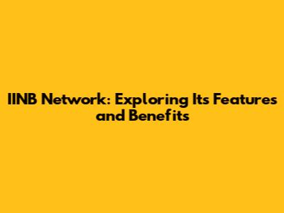 IINB Network: Exploring Its Features and Benefits