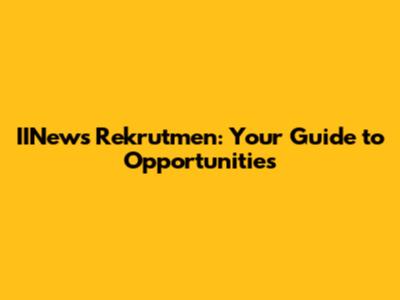 IINews Rekrutmen: Your Guide to Opportunities