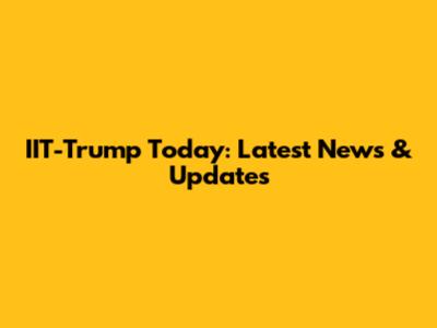 IIT-Trump Today: Latest News & Updates