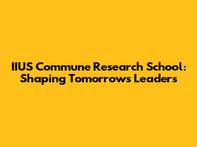 IIUS Commune Research School: Shaping Tomorrow's Leaders