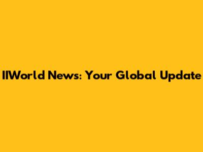 IIWorld News: Your Global Update