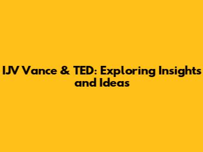 IJV Vance & TED: Exploring Insights and Ideas