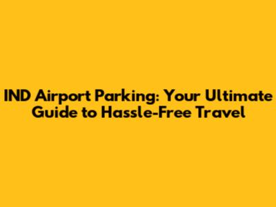 IND Airport Parking: Your Ultimate Guide to Hassle-Free Travel