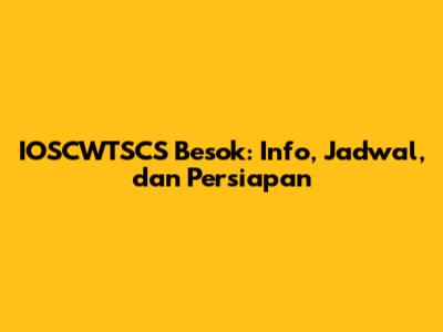 IOSCWTSCS Besok: Info, Jadwal, dan Persiapan