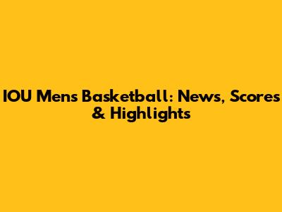 IOU Men's Basketball: News, Scores & Highlights