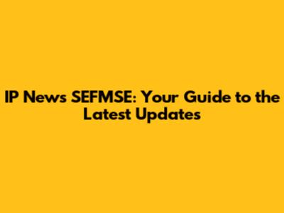 IP News SEFMSE: Your Guide to the Latest Updates