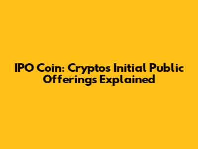 IPO Coin: Crypto's Initial Public Offerings Explained