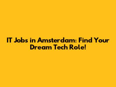 IT Jobs in Amsterdam: Find Your Dream Tech Role!